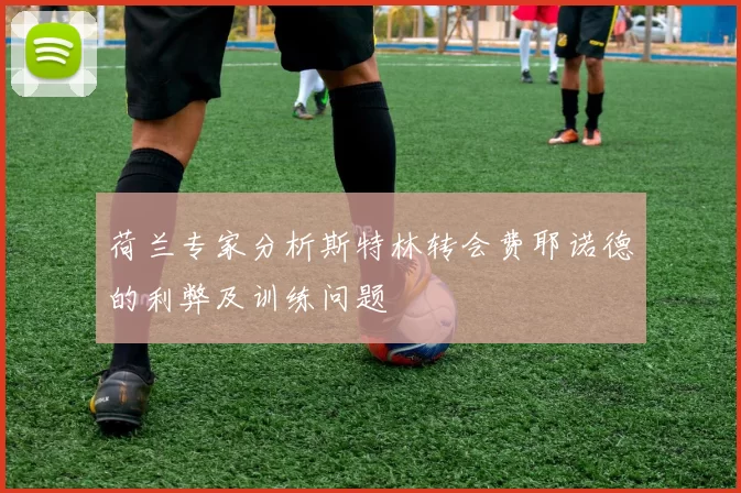 荷兰专家分析斯特林转会费耶诺德的利弊及训练问题