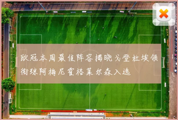 欧冠本周最佳阵容揭晓戈登杜埃领衔琼阿梅尼霍格莱尔森入选